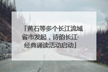 黄石等多个长江流域省市发起，诗韵长江·经典诵读活动启动